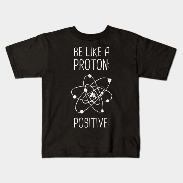 Be Positive –– Funny Proton Atom Design Kids T-Shirt by MeatMan